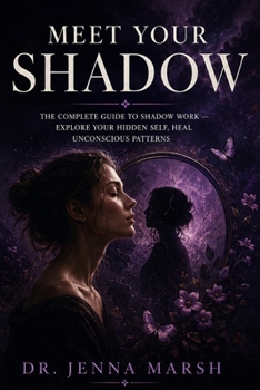 Meet Your Shadow: The Complete Guide to Shadow Work - Explore Your Hidden Self, Heal Unconscious Patterns, Integrate Your Whole Personality Using Jungian Psychology for Deep and Lasting Transformation