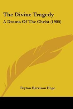 The Divine Tragedy: A Drama Of The Christ
