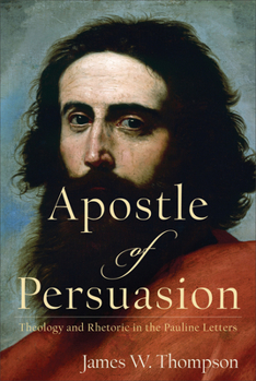 Hardcover Apostle of Persuasion: Theology and Rhetoric in the Pauline Letters Book