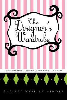 Paperback The Designer's Wardrobe: Seven Wardrobe Essentials for Christian Living Book