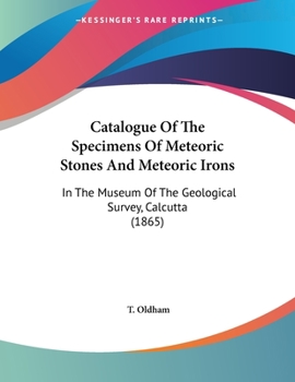 Paperback Catalogue Of The Specimens Of Meteoric Stones And Meteoric Irons: In The Museum Of The Geological Survey, Calcutta (1865) Book