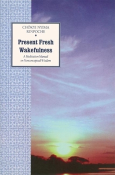 Paperback Present Fresh Wakefulness: A Meditation Manual on Nonconceptual Wisdom Book