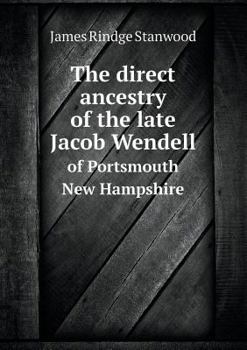 Paperback The Direct Ancestry of the Late Jacob Wendell of Portsmouth New Hampshire Book