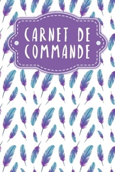 Carnet de commande: Saisie des commandes, pratique pour vous de remplir | Design: Plumes (French Edition)