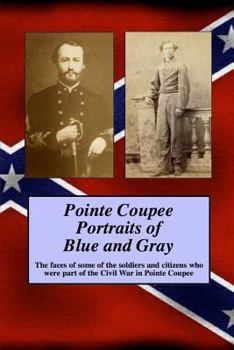 Paperback Pointe Coupee Portraits of Blue and Gray: The faces of some of the soldiers and citizens whose were part of the Civil War in Pointe Coupee Book