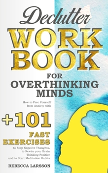 Paperback Declutter Workbook for Overthinking Minds: How to Free Yourself From Anxiety with +101 Fast Exercises to Stop Negative Thoughts, to Rewire Your Brain Book