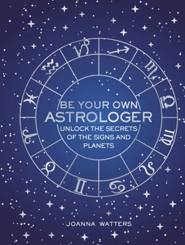 Hardcover Be Your Own Astrologer: Unlock the Secrets of the Signs and Planets Book