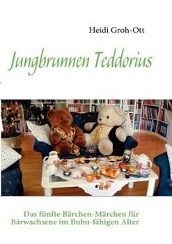 Paperback Jungbrunnen Teddorius: Das fünfte Bärchen-Märchen für Bärwachsene im Bubu-fähigen Alter [German] Book