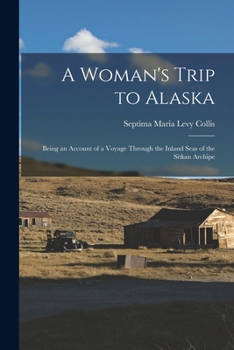 Paperback A Woman's Trip to Alaska: Being an Account of a Voyage Through the Inland Seas of the Sitkan Archipe Book