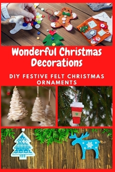 Paperback Wonderful Christmas Decorations: DIY Festive Felt Christmas Ornaments Book