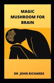 Paperback Magic Mushroom for Brain: All You Need To know About Using Magic Mushroom To Treat Brain Book