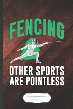Fencing Other Sports Are Pointless: Funny Canoeing Kayaking Blank Lined Notebook Journal For Outdoor Adventure, Inspirational Saying Unique Special Birthday Gift Cute 6x9 110 Pages