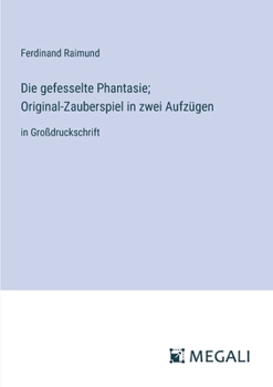 Paperback Die gefesselte Phantasie; Original-Zauberspiel in zwei Aufzügen: in Großdruckschrift [German] Book