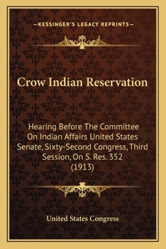 Paperback Crow Indian Reservation: Hearing Before The Committee On Indian Affairs United States Senate, Sixty-Second Congress, Third Session, On S. Res. Book