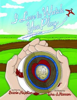I Love to Watch You Play : A Journey Through Little League Baseball