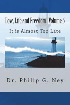 Love, Life and Freedom Volume V: It Is Almost Too Late