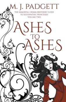 Ashes to Ashes - Book #2 of the Immortal Grimm Brothers' Guide to Sociopathic Princesses