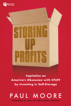 Paperback Storing Up Profits: Capitalize on America's Obsession with Stuff by Investing in Self-Storage Book