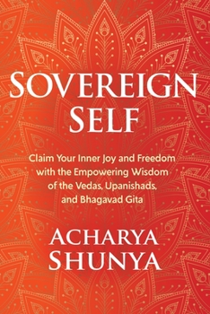 Sovereign Self: Claim Your Inner Joy and Freedom with the Empowering Wisdom of the Vedas, Upanishads, and Bhagavad Gita