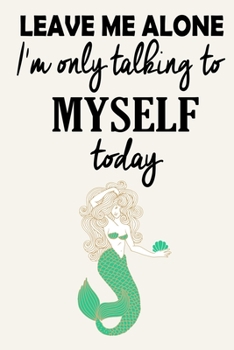 Paperback Leave Me Alone - I'm Only Talking To Myself Today ( Mermaid ): Funny Attitude Quote - Journal Notebook, 6 x 9 Inches,120 Lined Writing Pages, Matte Fi Book