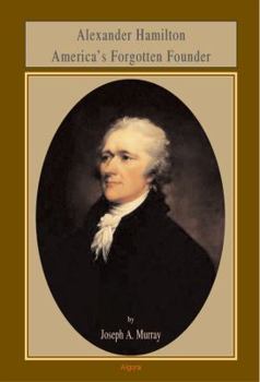 Paperback Alexander Hamilton America’s Forgotten Founder Book
