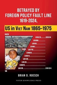 Betrayed by Foreign Policy Fault Line 1619–2024, US in Viet Nam 1865–1975 (Fault Line in US Foreign Policy)