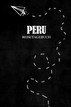 Reisetagebuch Peru: Reisejournal für den Urlaub - inkl. Packliste | Erinnerungsbuch für Sehenswürdigkeiten & Ausflüge | Notizbuch als Geschenk, Abschiedsgeschenk (German Edition)