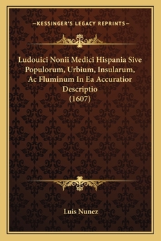 Ludouici Nonii Medici Hispania Sive Populorum, Urbium, Insularum, Ac Fluminum In Ea Accuratior Descriptio (1607)