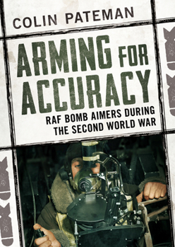 Hardcover Arming for Accuracy: RAF Bomb Aimers During the Second World War Book