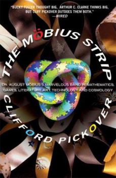 Hardcover The Mobius Strip: Dr. August Mobius's Marvelous Band in Mathematics, Games, Literature, Art, Technology, and Cosmology Book