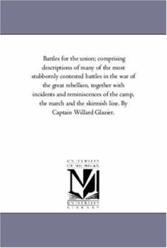 Paperback Battles For the Union; Comprising Descriptions of Many of the Most Stubbornly Contested Battles in the War of the Great Rebellion, together With incid Book