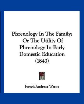 Paperback Phrenology In The Family: Or The Utility Of Phrenology In Early Domestic Education (1843) Book