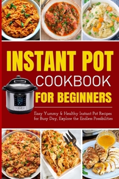 Paperback Instant Pot Cookbook for Beginners Easy Yummy and Healthy Instant Pot Recipes for Busy Day: Instant Pot Recipes for Busy Days, Step By Step for Simple Book