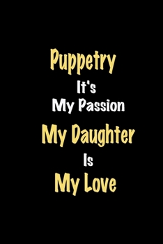 Paperback Puppetry It's My Passion My Daughter Is My Love journal: Lined notebook / Puppetry Funny quote / Puppetry Journal Gift / Puppetry NoteBook, Puppetry H Book