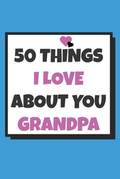 Paperback 50 Things I love about you grandpa: 50 Reasons why I love you book / Fill in notebook / cute gift for your grandfather Book