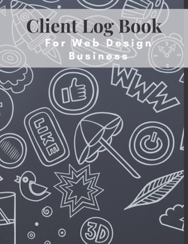 Paperback Client Log Book For Web Design Business: Design and Build Customer Data Organizer & Management System For Recording Information Including Address Deta Book