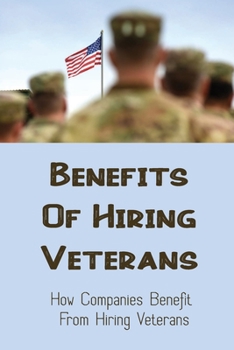 Paperback Benefits Of Hiring Veterans: How Companies Benefit From Hiring Veterans: Fiscally Responsible Book