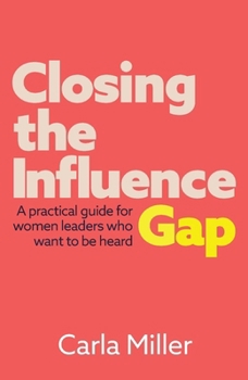 Paperback Closing the Influence Gap: A Practical Guide for Women Leaders Who Want to Be Heard Book