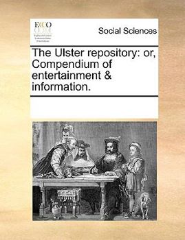 Paperback The Ulster Repository: Or, Compendium of Entertainment & Information. Book