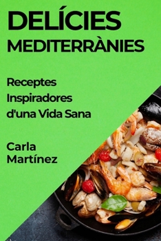 Paperback Delícies Mediterrànies: Receptes Inspiradores d'una Vida Sana [Catalan] Book