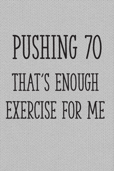 Paperback Pushing 70 That's Enough Exercise for Me: Funny 70th Gag Gifts for Men, Women, Friend - Notebook & Journal for Birthday Party, Holiday and More Book