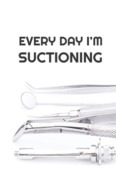 Every Day I'm Suctioning: Funny Dentist 2019-2020 Academic Year Planner, Datebook, & Homework Scheduler