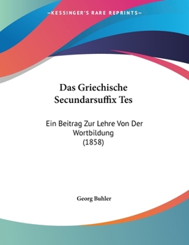 Paperback Das Griechische Secundarsuffix Tes: Ein Beitrag Zur Lehre Von Der Wortbildung (1858) [German] Book