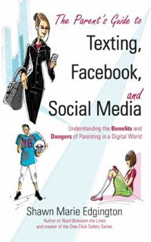 Paperback The Parent's Guide to Texting, Facebook, and Social Media: Understanding the Benefits and Dangers of Parenting in a Digital World Book
