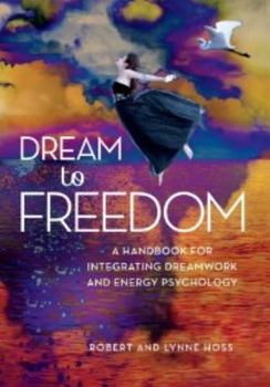 Hardcover Dream to Freedom: A Handbook for Integrating Dreamwork and Energy Psychology Book
