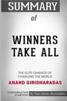 Paperback Summary of Winners Take All: The Elite Charade of Changing the World by Anand Giridharadas: Conversation Starters Book
