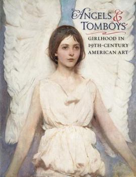 Hardcover Angels and Tomboys: Girlhood in Nineteenth-Century American Art Book