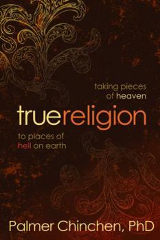 Paperback True Religion: Taking Pieces of Heaven to Places of Hell on Earth Book