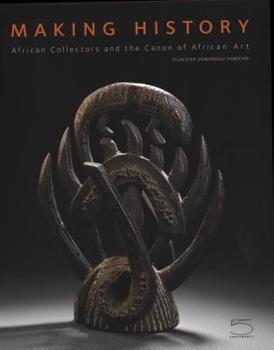 Hardcover Making History: African Collectors and the Canon of African Art Book