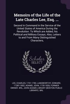 Paperback Memoirs of the Life of the Late Charles Lee, Esq. ...: Second in Command in the Service of the United States of America During the Revolution. To Whic Book